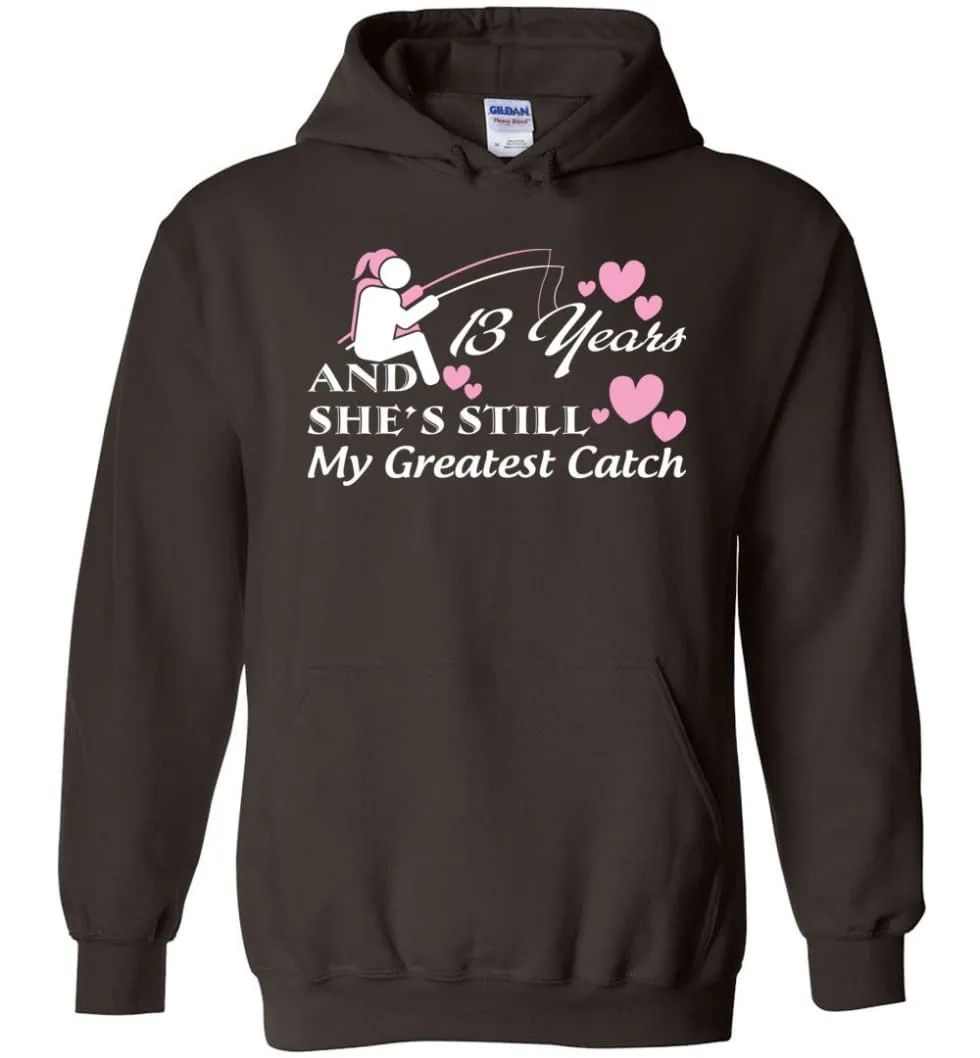 13 Years Anniversary She Still My Greatest Catch Hoodie