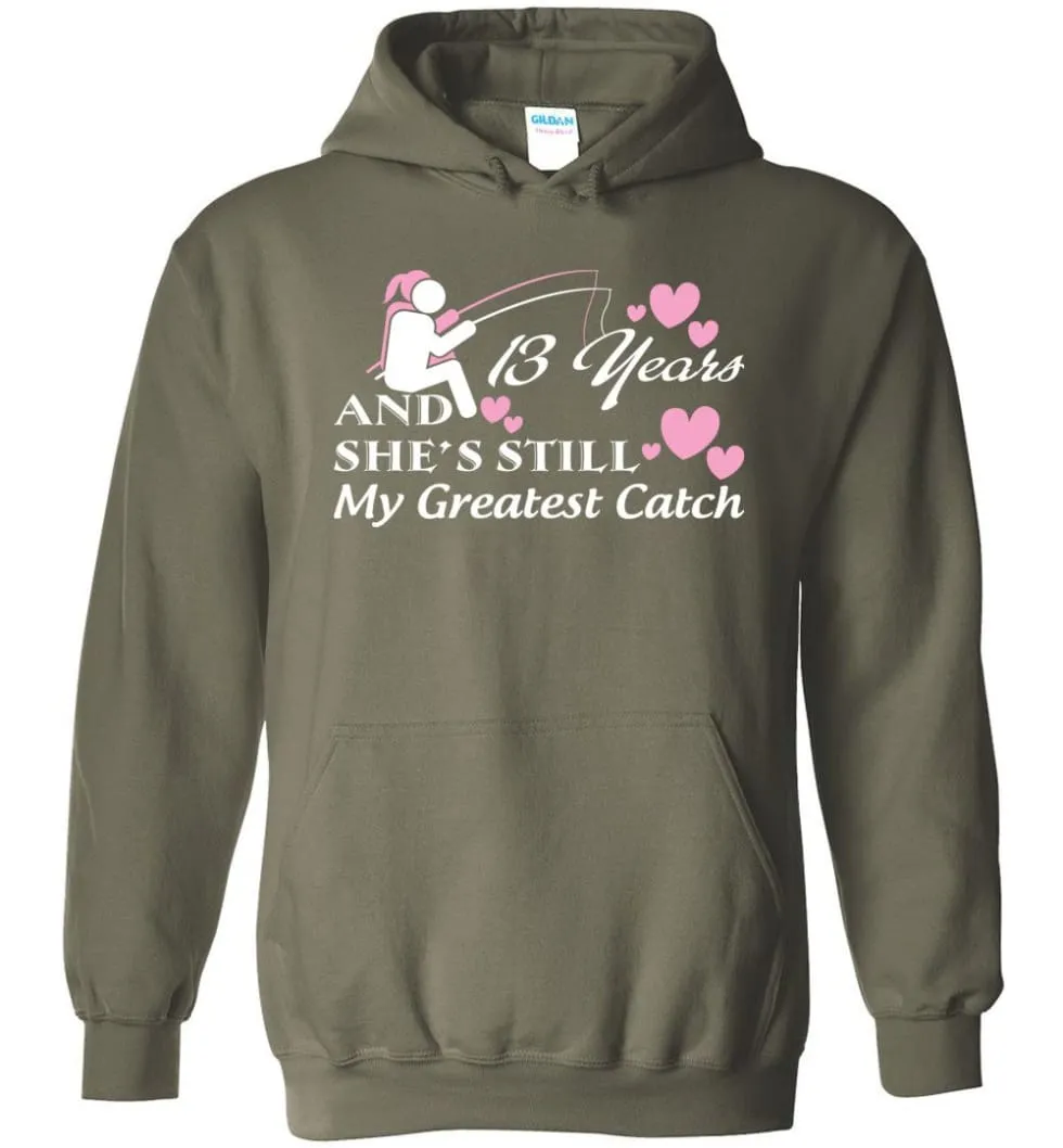 13 Years Anniversary She Still My Greatest Catch Hoodie