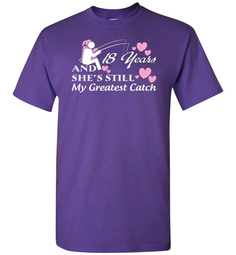 18 Years Anniversary She Still My Greatest Catch T-shirt